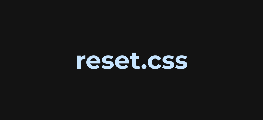 Сброс CSS стилей для верстки — Reset.css